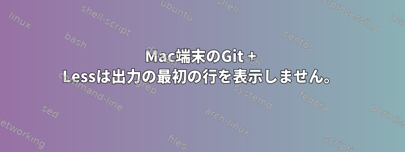 Mac端末のGit + Lessは出力の最初の行を表示しません。