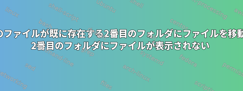 同じ名前のファイルが既に存在する2番目のフォルダにファイルを移動します。 2番目のフォルダにファイルが表示されない