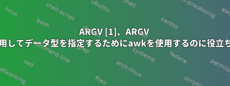 ARGV [1]、ARGV [2]を使用してデータ型を指定するためにawkを使用するのに役立ちます。