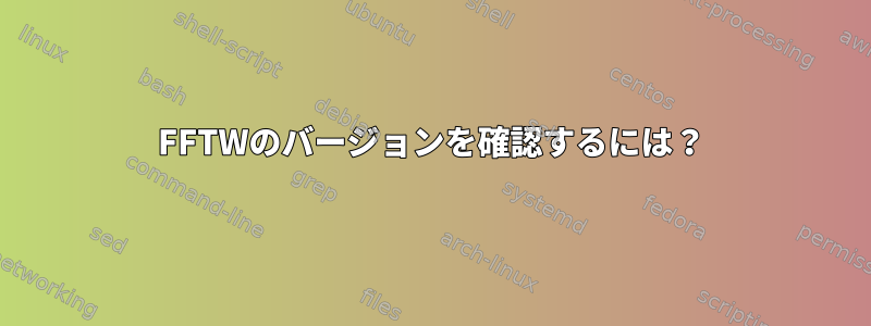 FFTWのバージョンを確認するには？