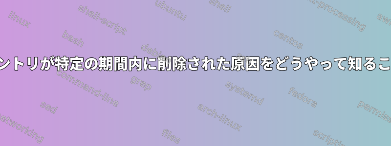 .bash_historyエントリが特定の期間内に削除された原因をどうやって知ることができますか？