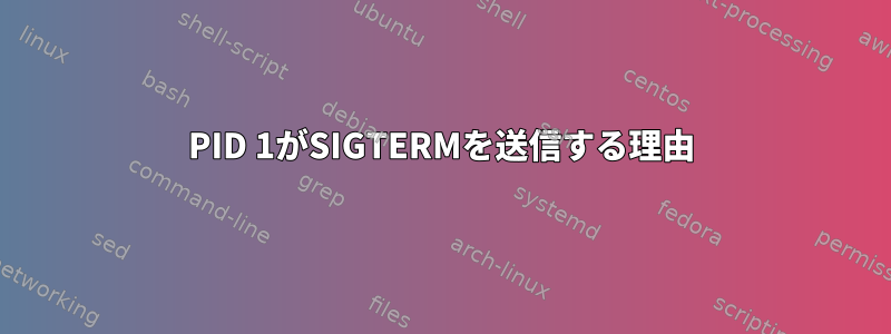 PID 1がSIGTERMを送信する理由