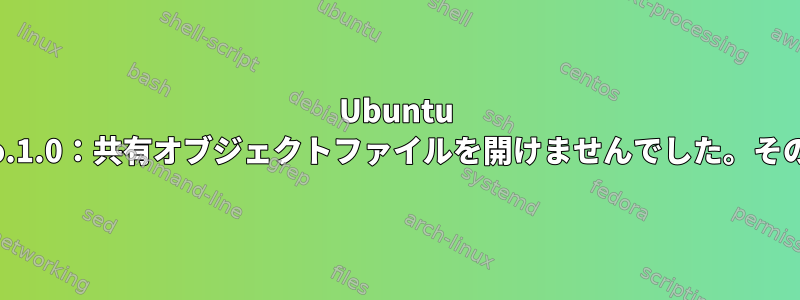 Ubuntu 20.04で「共有ライブラリの読み込みエラー：libpython3.7m.so.1.0：共有オブジェクトファイルを開けませんでした。そのファイルまたはディレクトリが見つかりません」を解決する方法