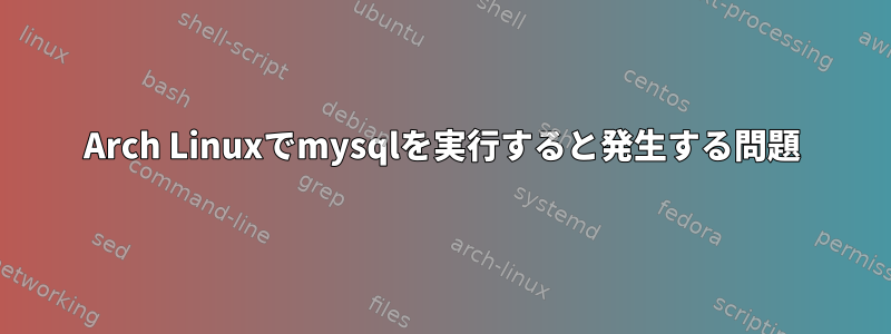 Arch Linuxでmysqlを実行すると発生する問題