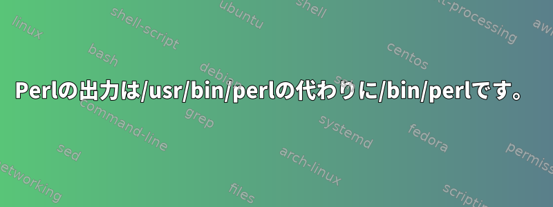 Perlの出力は/usr/bin/perlの代わりに/bin/perlです。