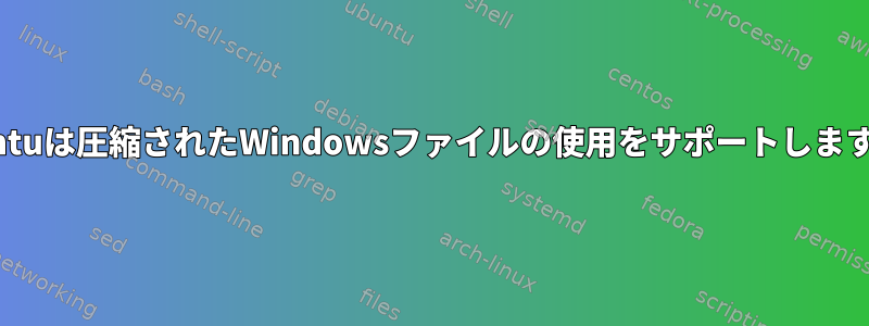 Ubuntuは圧縮されたWindowsファイルの使用をサポートしますか？