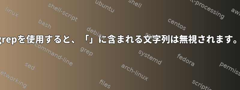 grepを使用すると、「」に含まれる文字列は無視されます。