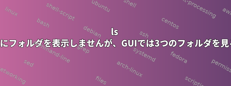 ls -aはデスクトップにフォルダを表示しませんが、GUIでは3つのフォルダを見ることができます