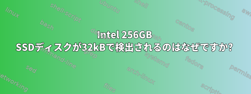 Intel 256GB SSDディスクが32kBで検出されるのはなぜですか?