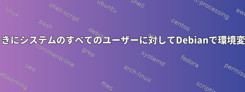 Waylandを実行するときにシステムのすべてのユーザーに対してDebianで環境変数を設定する方法は？