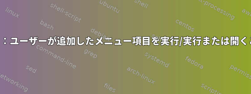 フラックスボックス：ユーザーが追加したメニュー項目を実行/実行または開くことはできません。