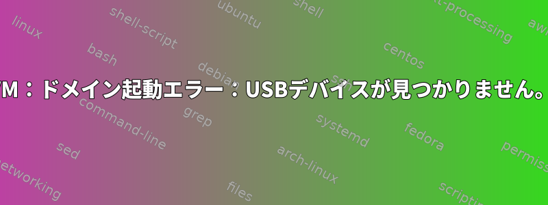 VM：ドメイン起動エラー：USBデバイスが見つかりません。