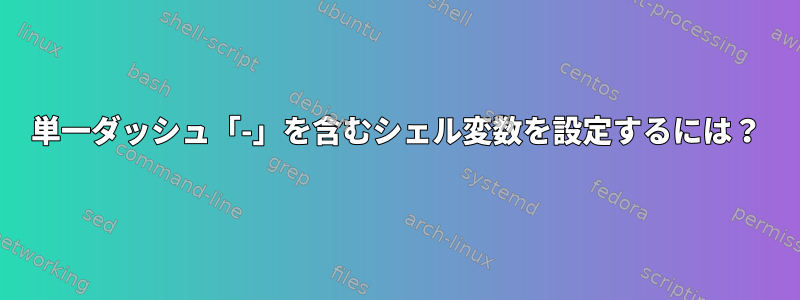 単一ダッシュ「-」を含むシェル変数を設定するには？