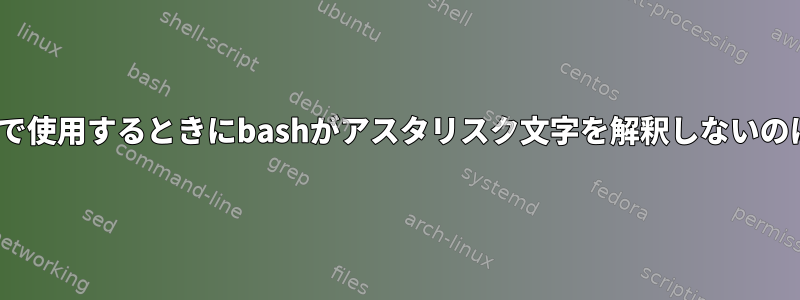 xargsコマンドで使用するときにbashがアスタリスク文字を解釈しないのはなぜですか？