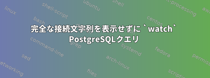 完全な接続文字列を表示せずに `watch` PostgreSQLクエリ