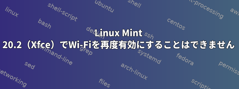 Linux Mint 20.2（Xfce）でWi-Fiを再度有効にすることはできません