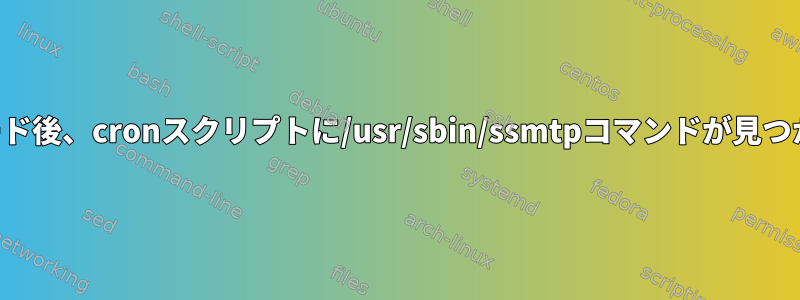 アップグレード後、cronスクリプトに/usr/sbin/ssmtpコマンドが見つかりません。