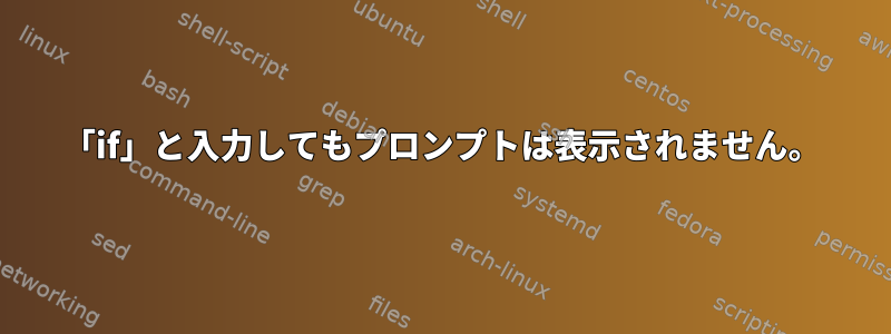 「if」と入力してもプロンプトは表示されません。