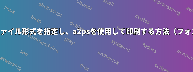 コマンドラインでテキストファイル形式を指定し、a2psを使用して印刷する方法（フォントサイズとページサイズ）