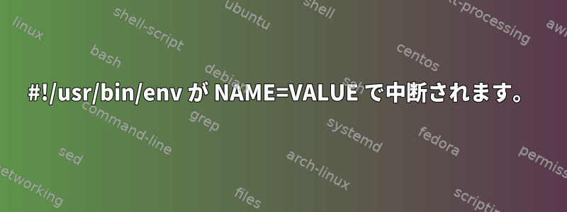 #!/usr/bin/env が NAME=VALUE で中断されます。