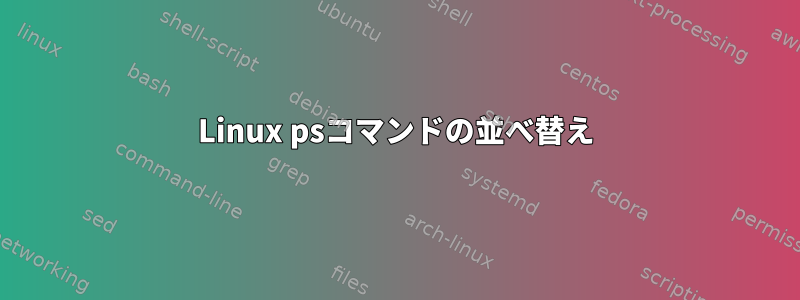 Linux psコマンドの並べ替え