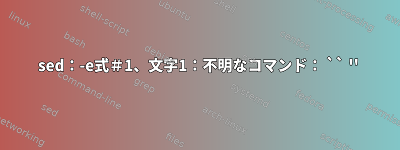 sed：-e式＃1、文字1：不明なコマンド： `` ''