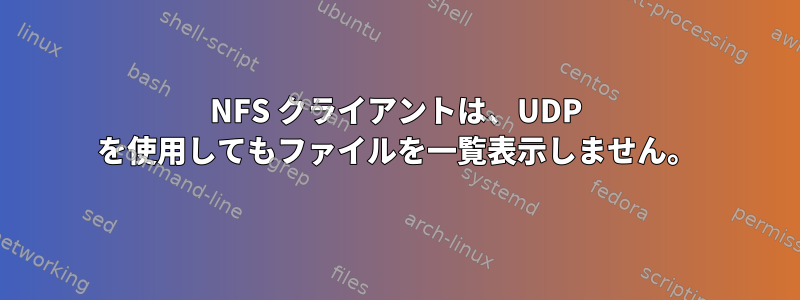 NFS クライアントは、UDP を使用してもファイルを一覧表示しません。