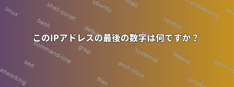 このIPアドレスの最後の数字は何ですか？