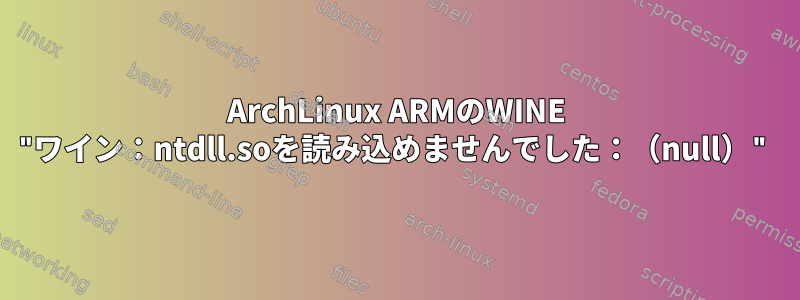 ArchLinux ARMのWINE "ワイン：ntdll.soを読み込めませんでした：（null）"