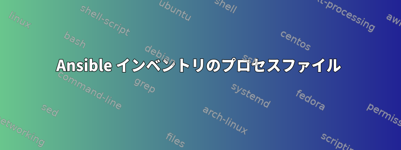 Ansible インベントリのプロセスファイル