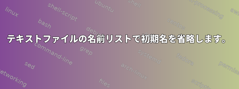 テキストファイルの名前リストで初期名を省略します。