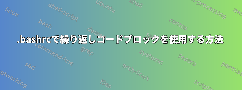 .bashrcで繰り返しコードブロックを使用する方法