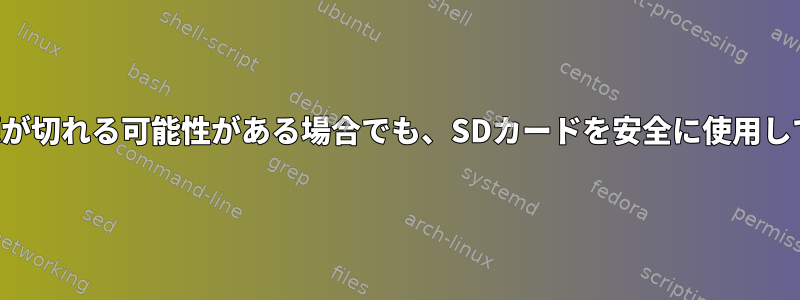 いつでも電源が切れる可能性がある場合でも、SDカードを安全に使用してください。