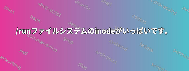 /runファイルシステムのinodeがいっぱいです。