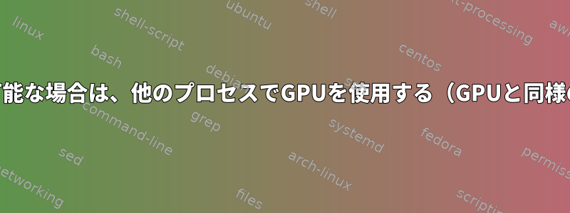 GPUが利用可能な場合は、他のプロセスでGPUを使用する（GPUと同様のコマンド）