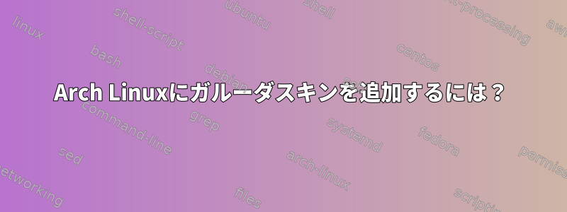 Arch Linuxにガルーダスキンを追加するには？