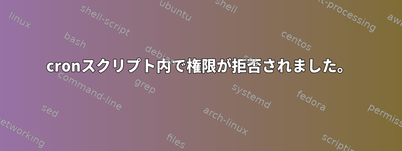 cronスクリプト内で権限が拒否されました。