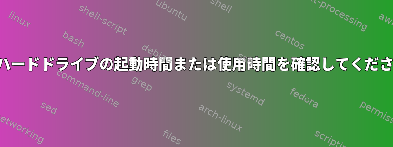 東芝ハードドライブの起動時間または使用時間を確認してください。