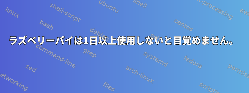 ラズベリーパイは1日以上使用しないと目覚めません。