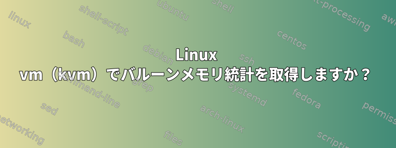 Linux vm（kvm）でバルーンメモリ統計を取得しますか？