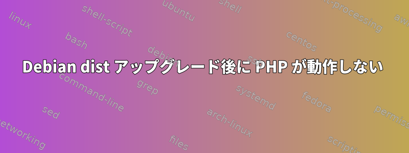 Debian dist アップグレード後に PHP が動作しない