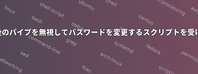 コマンドの最後のパイプを無視してパスワードを変更するスクリプトを受け取りますか？