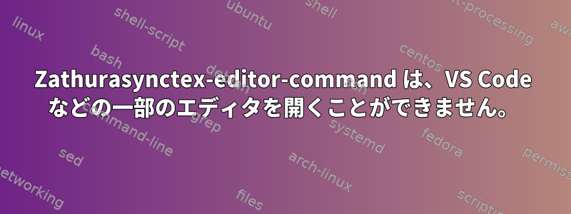 Zathurasynctex-editor-command は、VS Code などの一部のエディタを開くことができません。