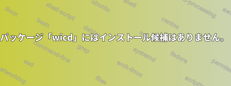 パッケージ「wicd」にはインストール候補はありません。