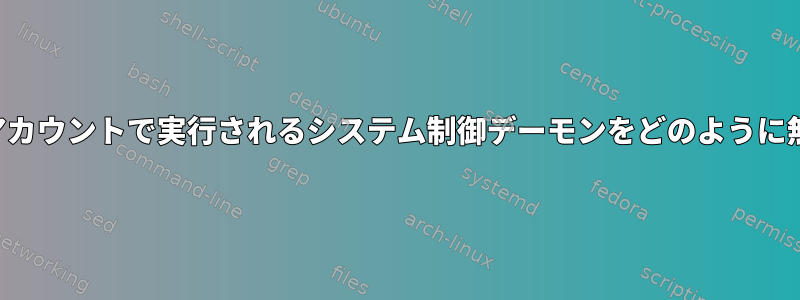 ユーザー「lp」アカウントで実行されるシステム制御デーモンをどのように無効にしますか？