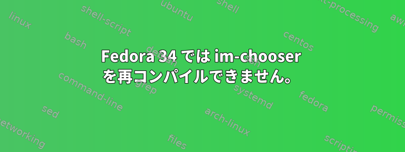 Fedora 34 では im-chooser を再コンパイルできません。