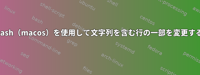 bash（macos）を使用して文字列を含む行の一部を変更する