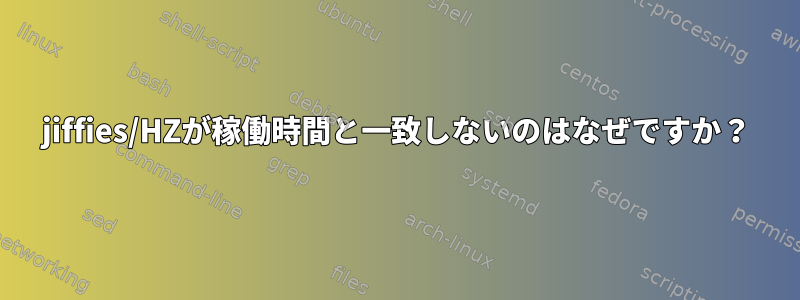 jiffies/HZが稼働時間と一致しないのはなぜですか？