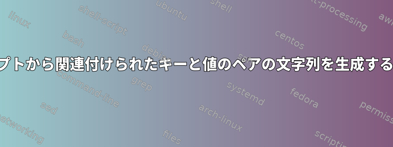 スクリプトから関連付けられたキーと値のペアの文字列を生成するには？