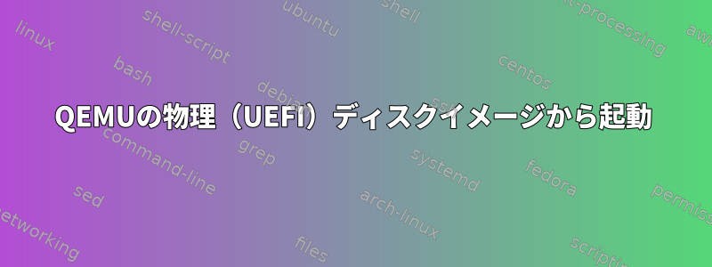 QEMUの物理（UEFI）ディスクイメージから起動